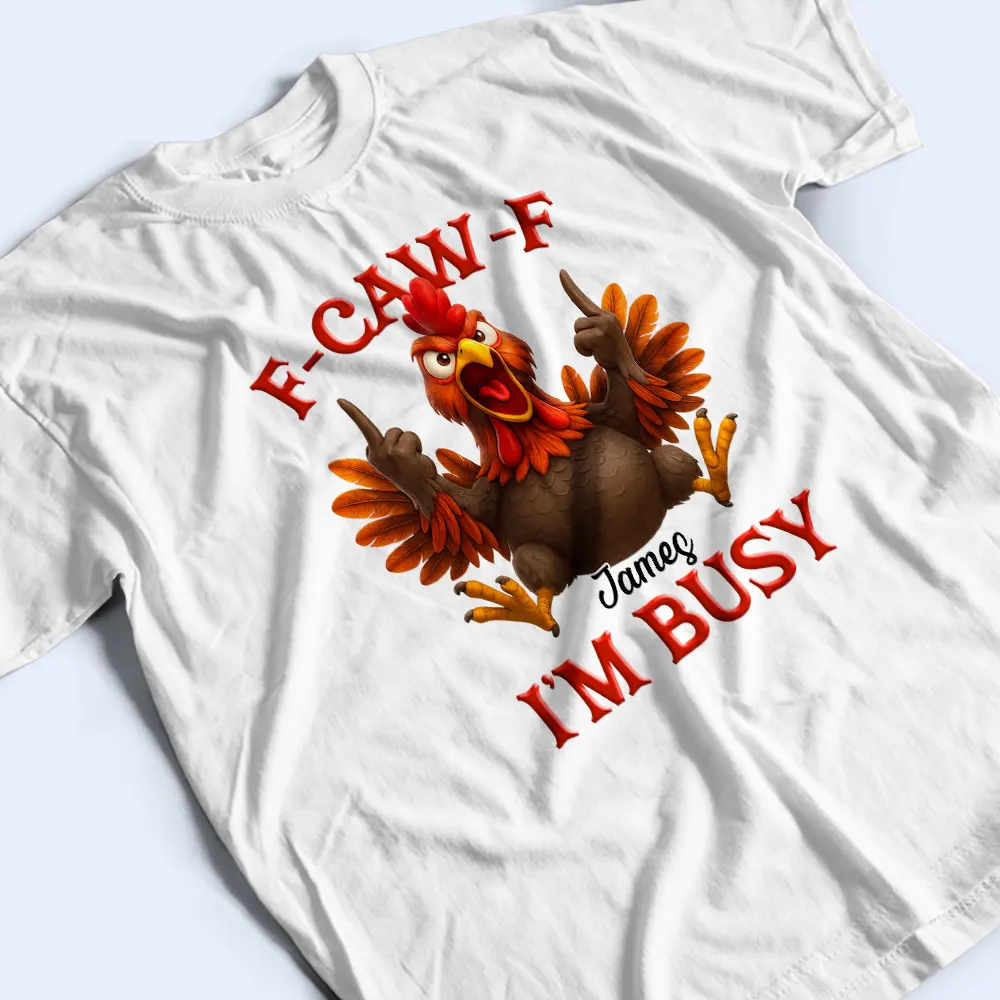 3D Effect Funny Chicken F-CAW-F I'm Busy - Personalized T Shirt - Image 3