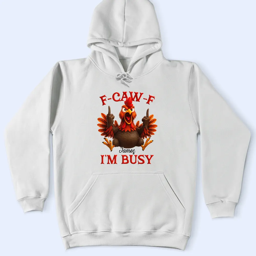 3D Effect Funny Chicken F-CAW-F I'm Busy - Personalized T Shirt - Image 5