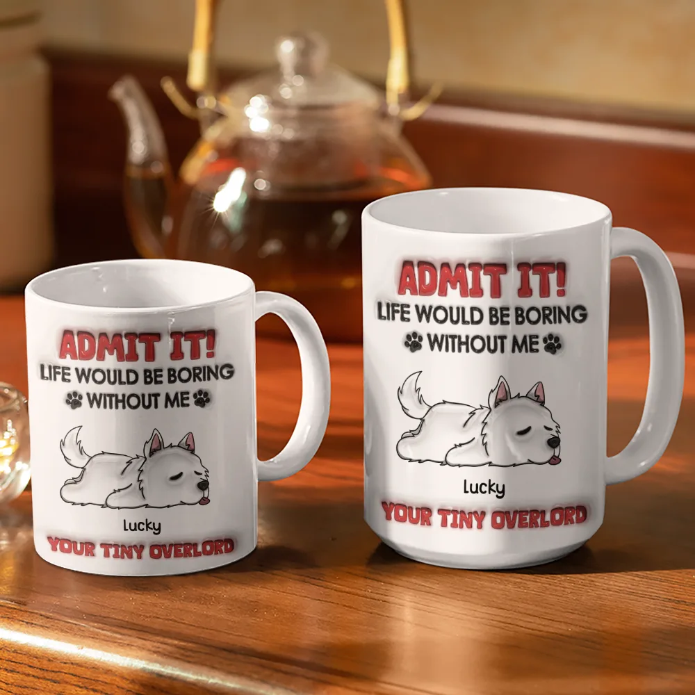 Admit It Life Would Be Boring Dog - 3D Inflated Effect Printed Mug, Personalized White Edge-to-Edge Mug - Image 3