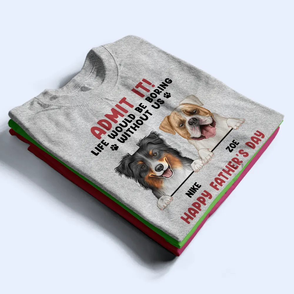 Admit It Life Would Be Boring Semi Real Pet - Personalized T Shirt - Image 3