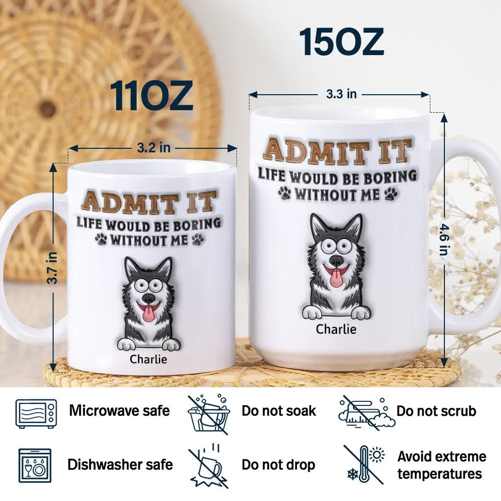 Admit It Life Would Be Boring Without Me - 3D Inflated Effect Printed Mug, Personalized White Edge-to-Edge Mug - Image 5