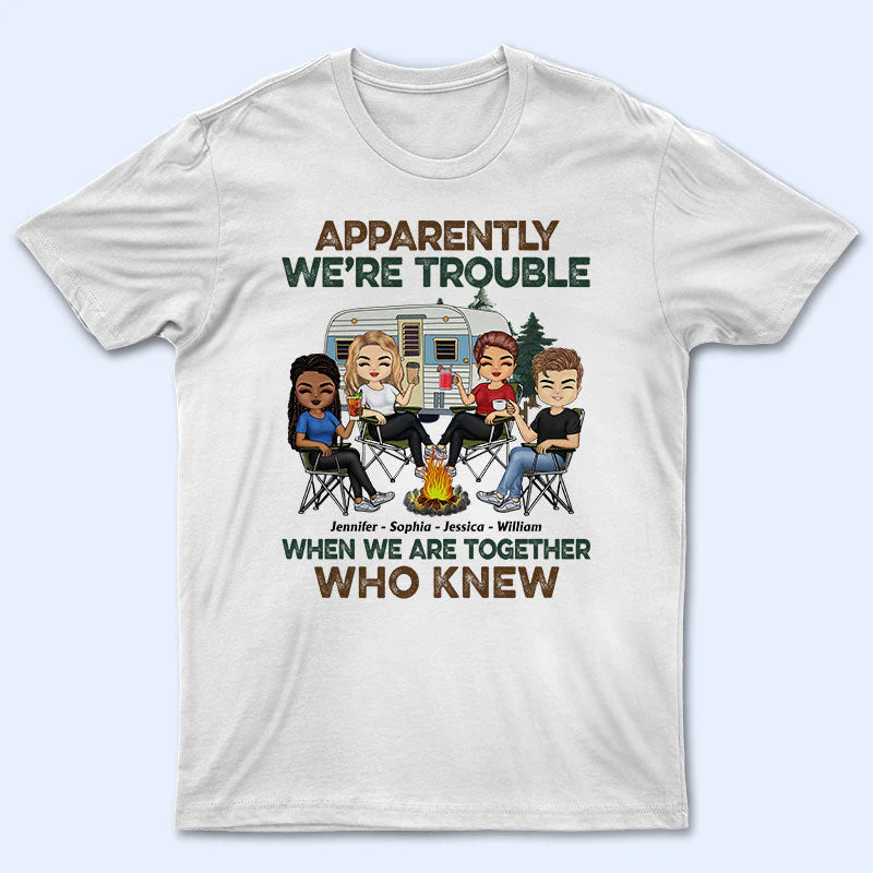 Apparently We Are Trouble When We Are Together - Gift For Camping Friends - Personalized Custom T Shirt