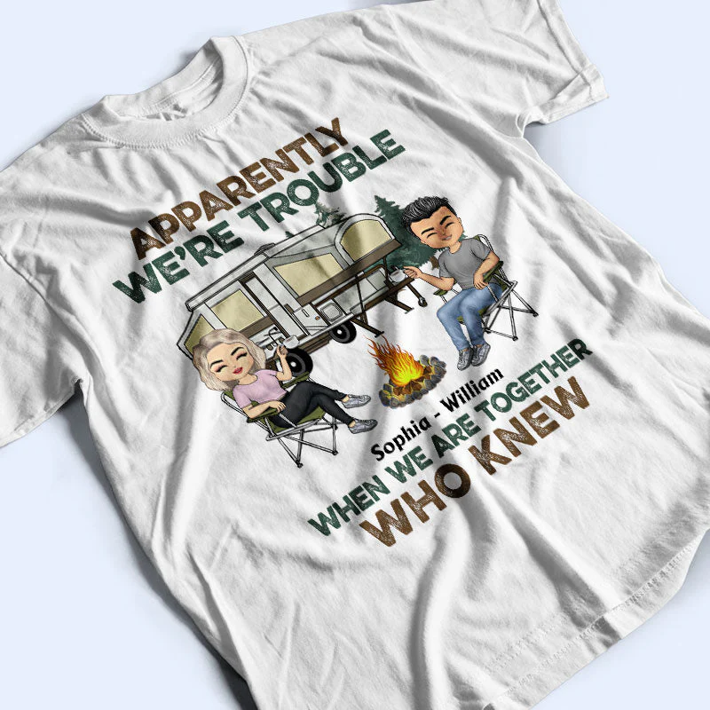 Apparently We Are Trouble When We Are Together - Gift For Camping Friends - Personalized Custom T Shirt - Image 3
