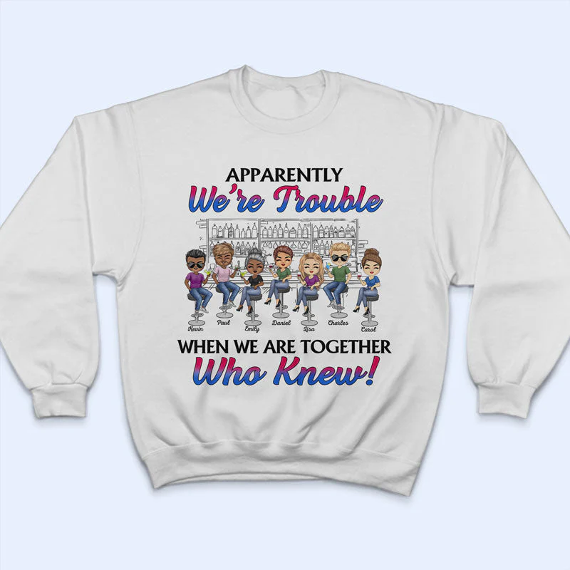Apparently We're Trouble When We Are Together Best Friends - Bestie BFF Gift - Personalized Custom T Shirt - Image 5