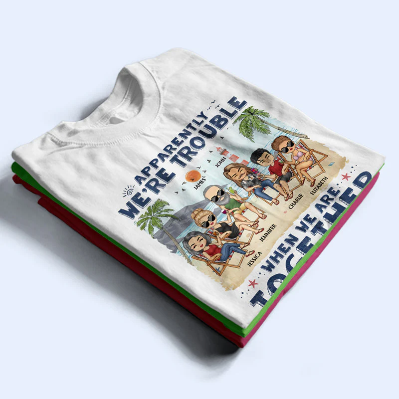 Apparently We're Trouble When We Are Together Who Knew Beaches Best Friends - Bestie BFF Gift - Personalized Custom T Shirt - Image 2