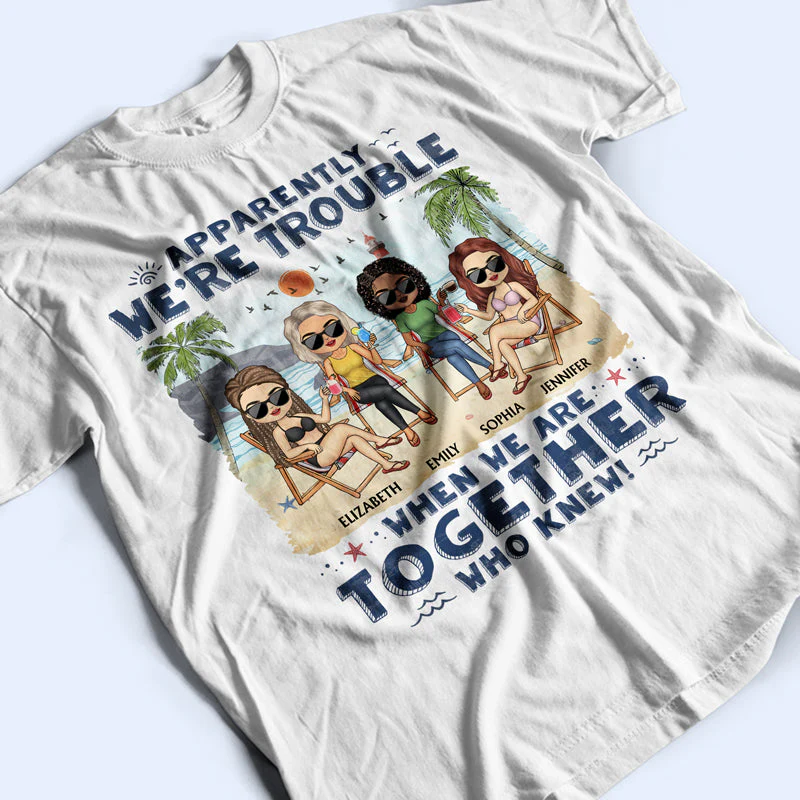 Apparently We're Trouble When We Are Together Who Knew Beaches Best Friends - Bestie BFF Gift - Personalized Custom T Shirt - Image 3