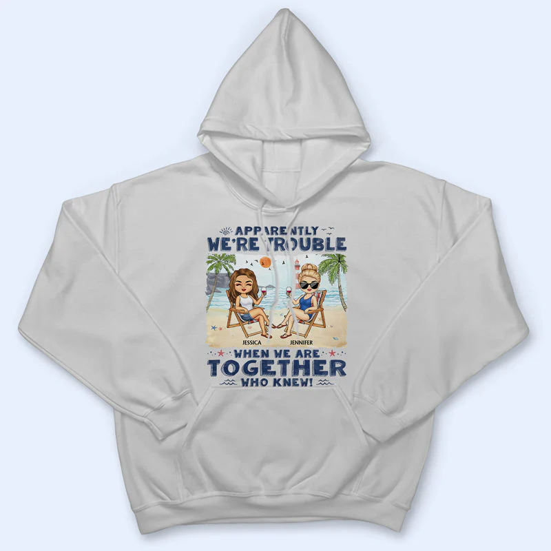Apparently We're Trouble When We Are Together Who Knew Beaches Best Friends - Bestie BFF Gift - Personalized Custom T Shirt - Image 4