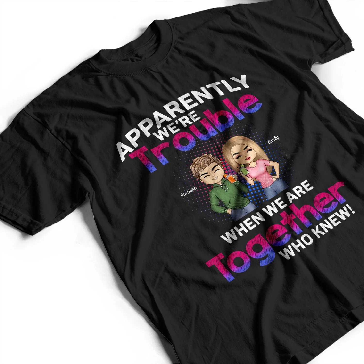 Apparently We're Trouble When We Are Together Who Knew BFF - Anniversary, Birthday Gift For Besties, Best Friends - Personalized Custom T Shirt - Image 3