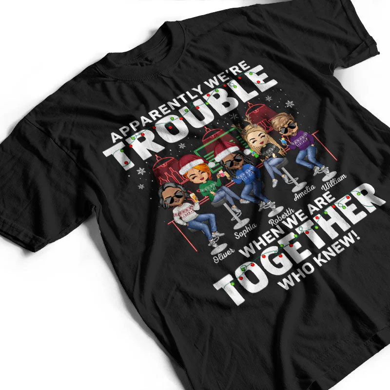 Apparently We're Trouble When We Are Together Who Knew Christmas Best Friends - Bestie BFF Gift - Personalized Custom T Shirt - Image 3