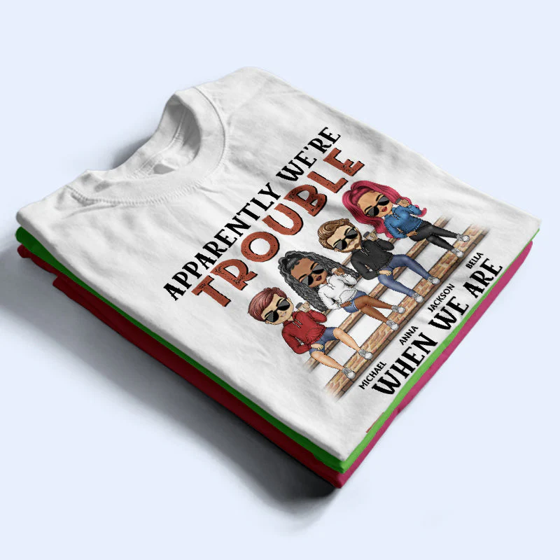 Apparently We're Trouble When We Are Together Who Knew Light Friendship Best Friends - Bestie BFF Gift - Personalized Custom T Shirt - Image 2