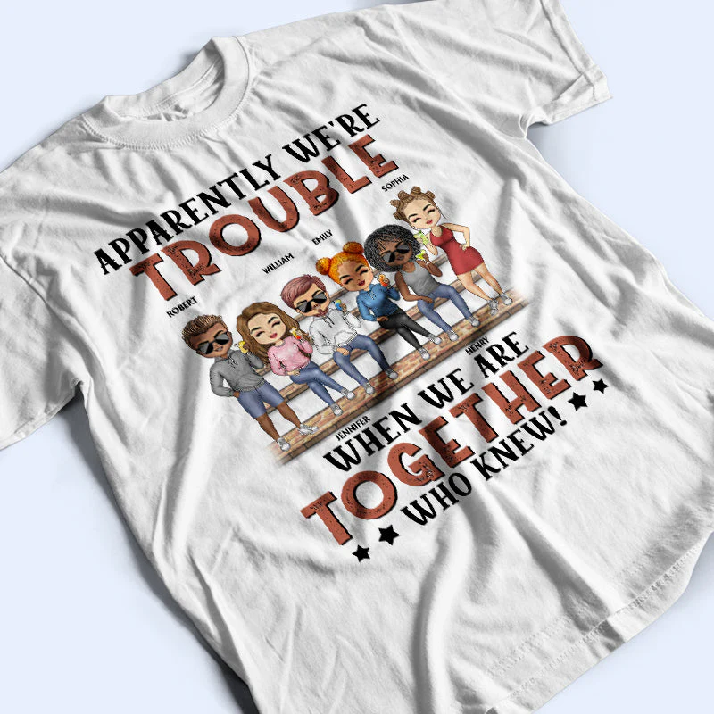 Apparently We're Trouble When We Are Together Who Knew Light Friendship Best Friends - Bestie BFF Gift - Personalized Custom T Shirt - Image 3