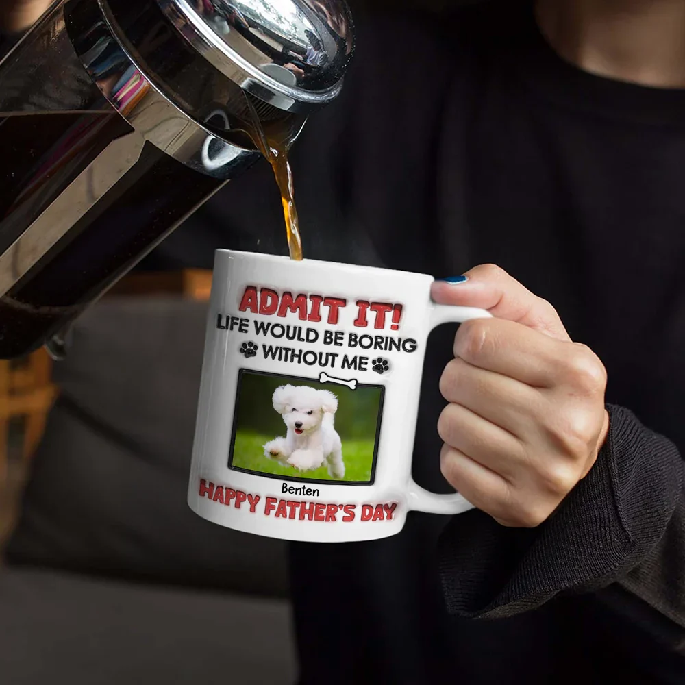 Custom Photo Admit It Life Would Be Boring Pet - 3D Inflated Effect Printed Mug, Personalized White Edge-to-Edge Mug - Image 4