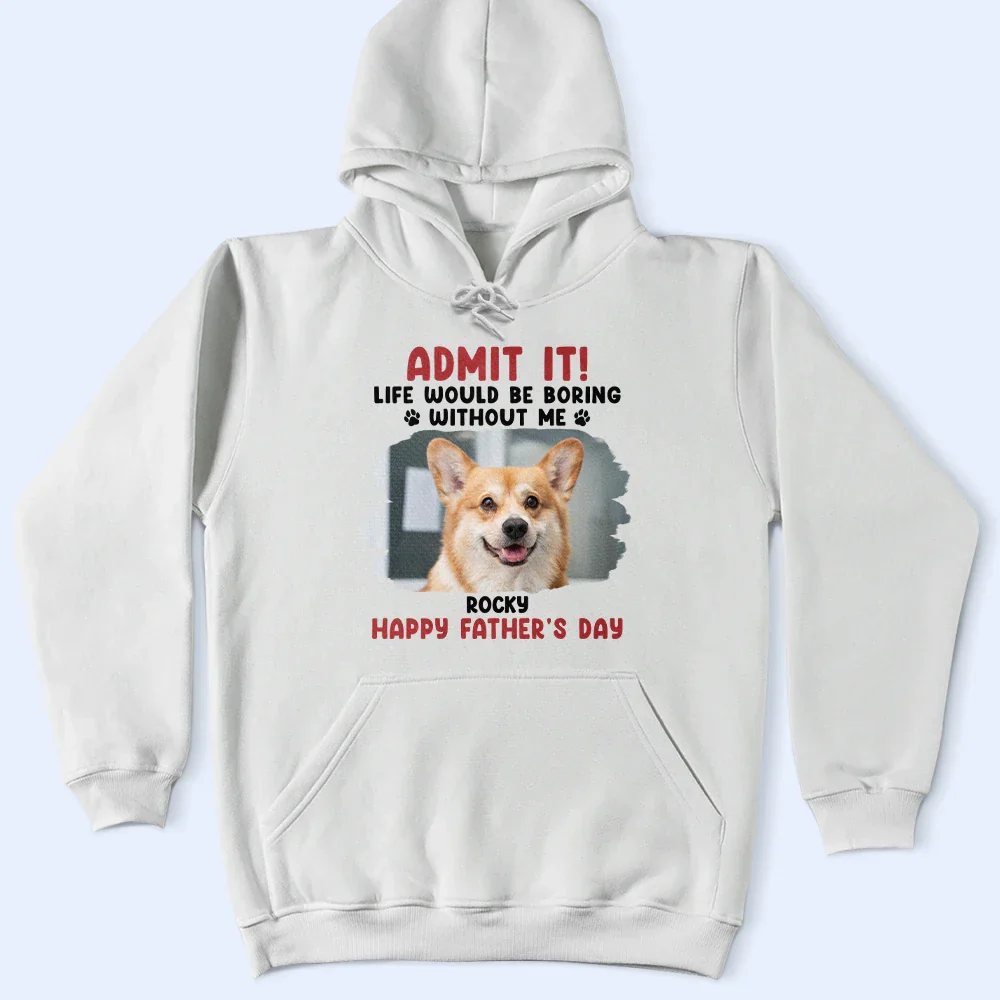 Custom Photo Admit It Life Would Be Boring Pet Mom Dad - Personalized T Shirt - Image 4