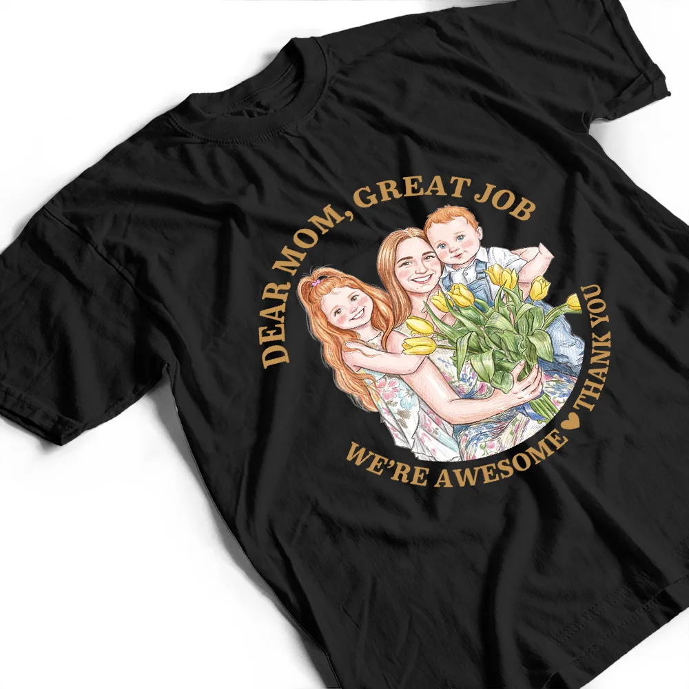 Custom Photo Colored Pencil Sketch Dear Mom Great Job We Are Awesome Thank You - Personalized T Shirt - Image 4