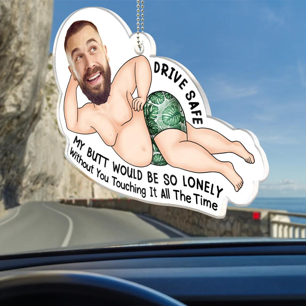 Custom Photo Drive Safe My Butt Would Be So Lonely Without You - Personalized Acrylic Car Hanger - Image 3