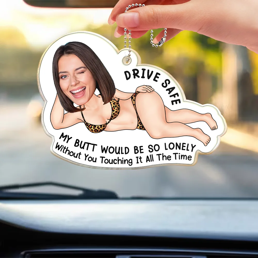 Custom Photo Drive Safe My Butt Would Be So Lonely Without You - Personalized Acrylic Car Hanger - Image 4