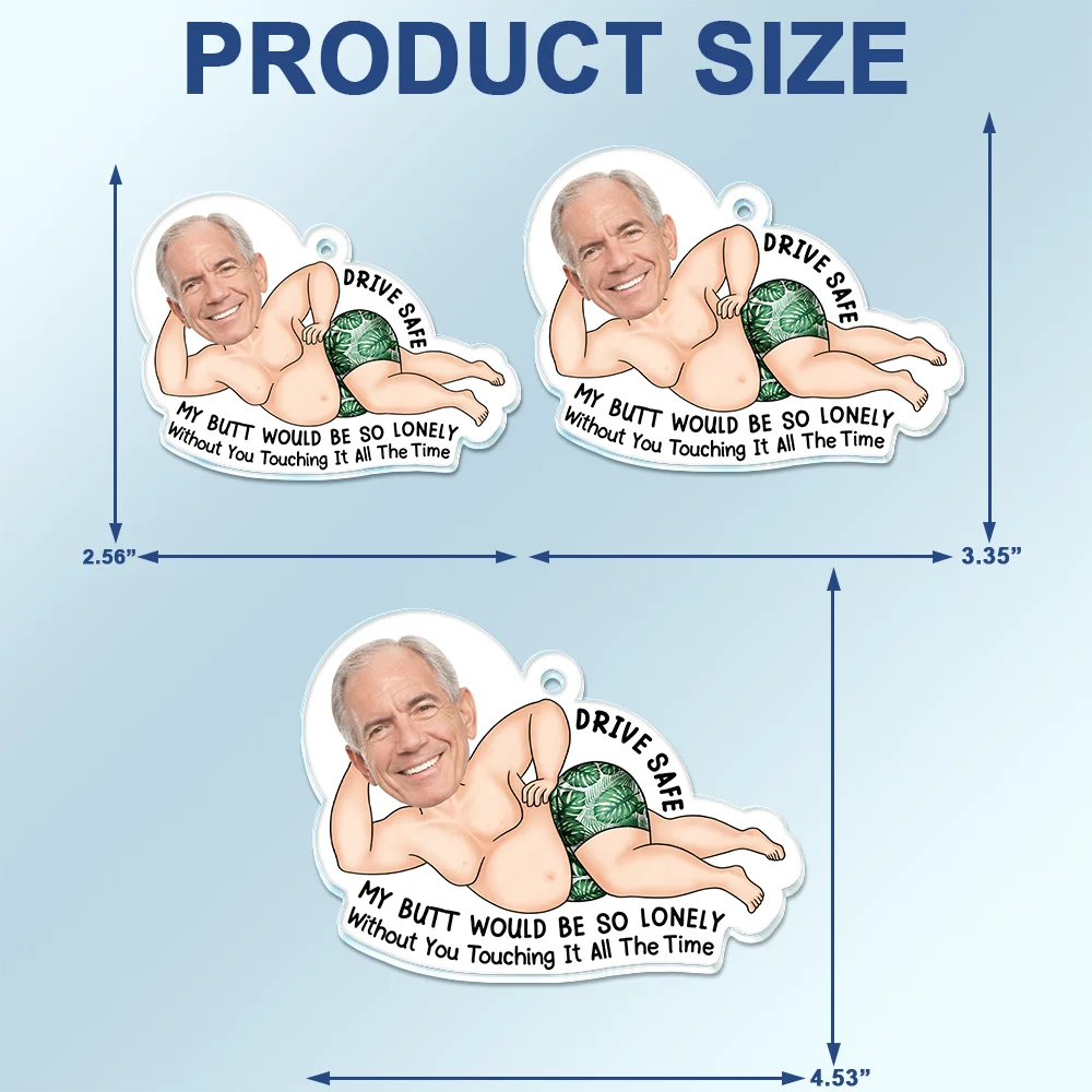 Custom Photo Drive Safe My Butt Would Be So Lonely Without You - Personalized Acrylic Car Hanger - Image 5