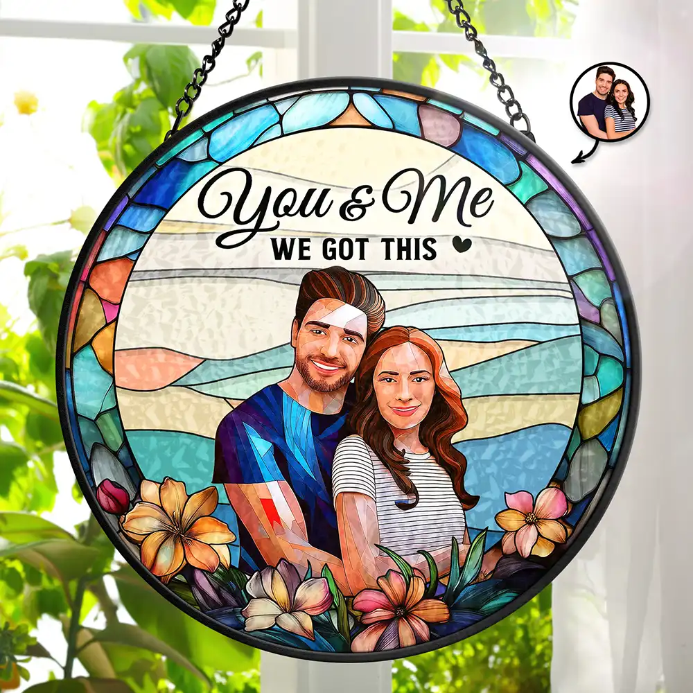 Custom Photo Glass Portrait You & Me We Got This Couple - Personalized Stained Glass Window Hanging Suncatcher