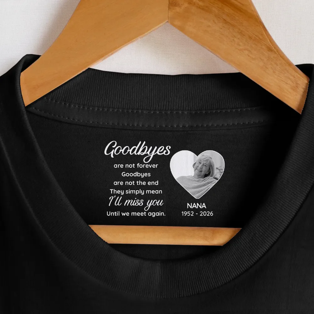 Custom Photo Goodbyes Are Not Forever - Personalized T Shirt - Image 7