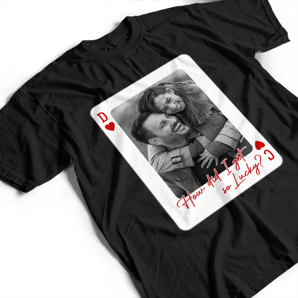 Custom Photo How Lucky Are We Playing Card - Personalized T Shirt - Image 3