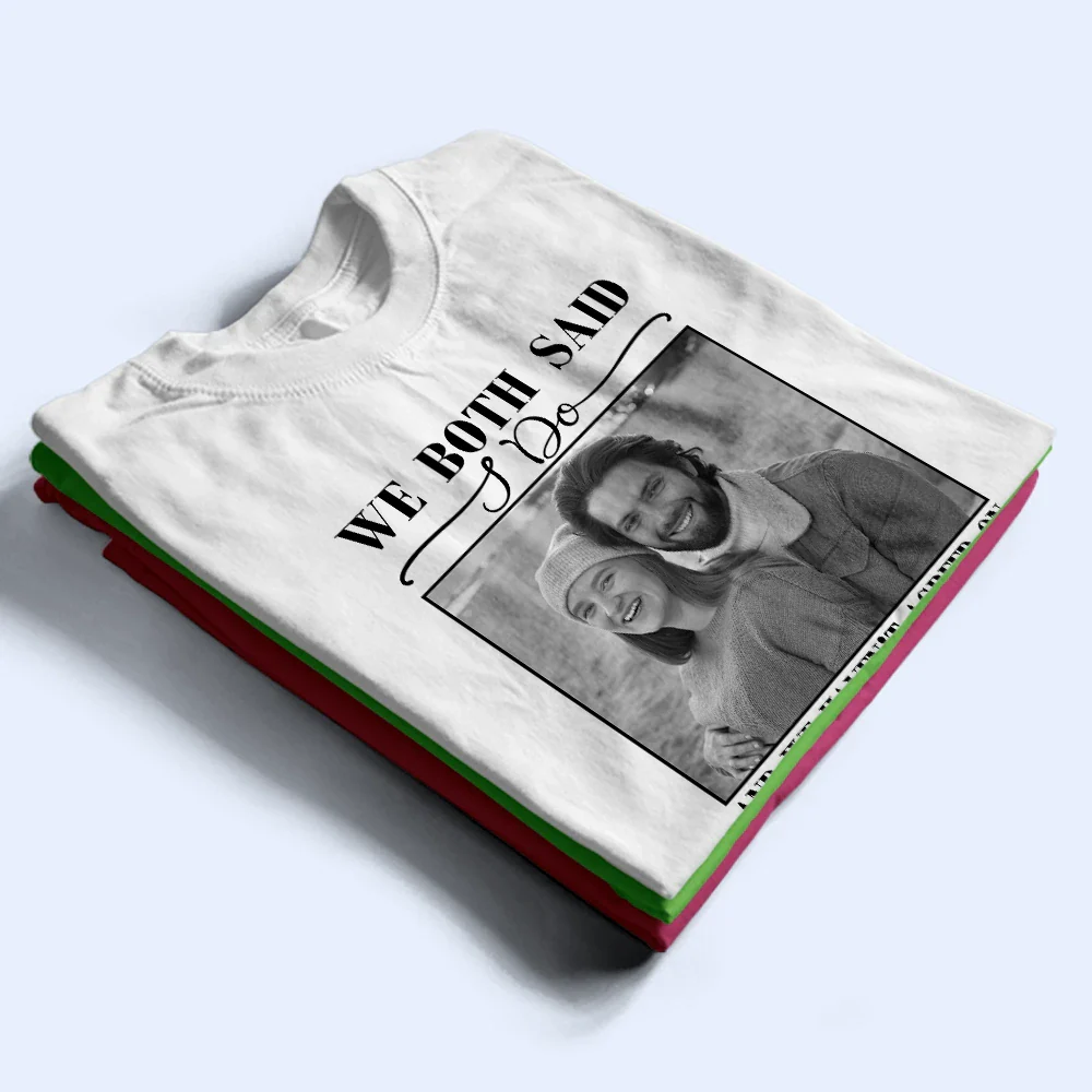 Custom Photo We Both Said I Do - Personalized T Shirt - Image 2