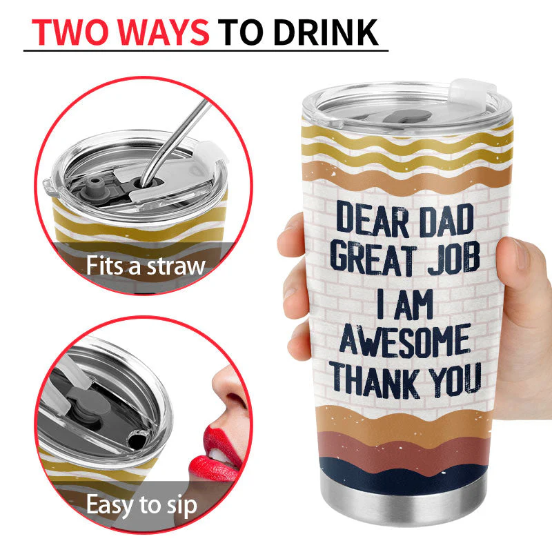 Dear Dad Great Job I'm Awesome Thank You - Father Gift - Personalized Custom Tumbler - Image 4