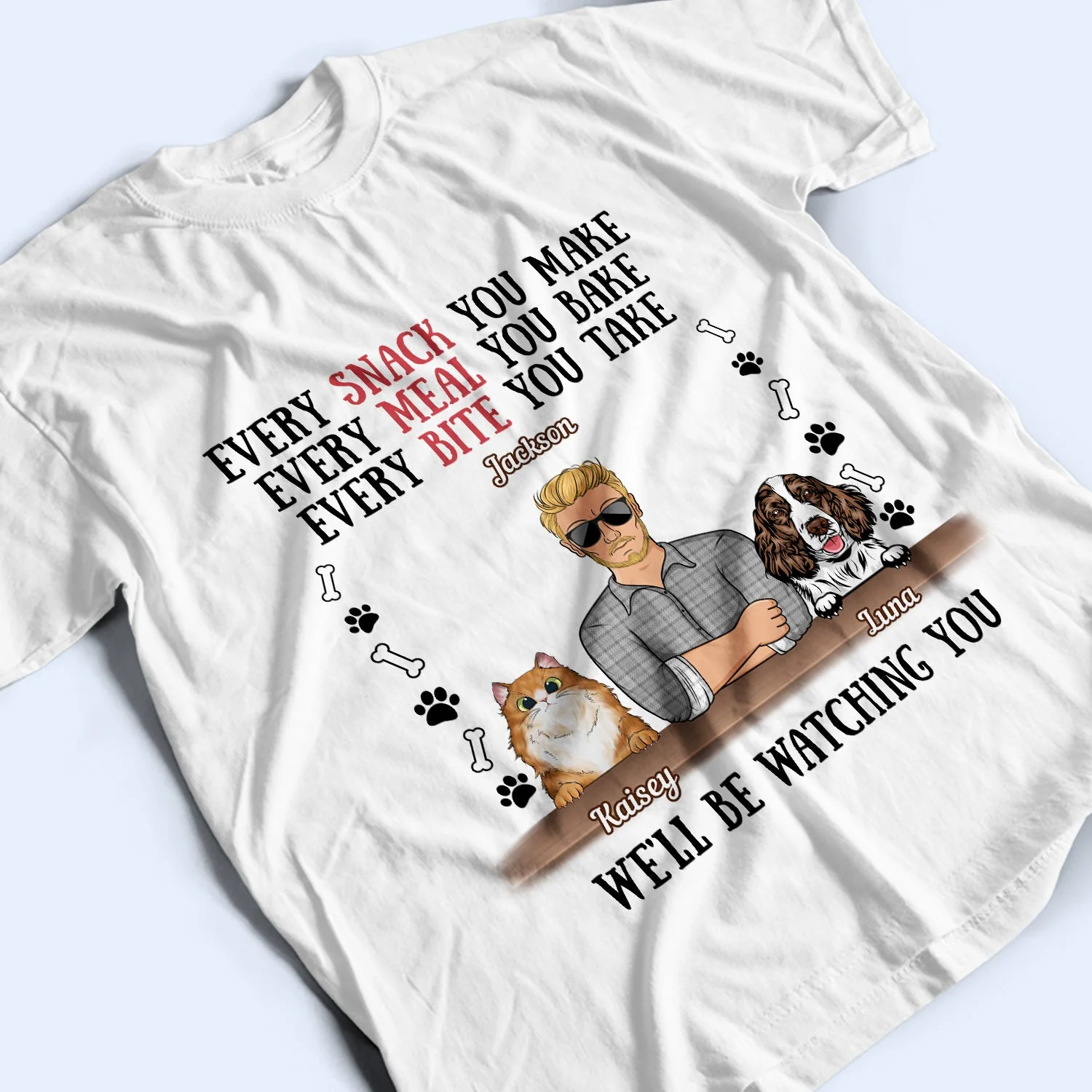Every Snack You Make Every Meal You Bake Dog Dad Cat Dad - Birthday, Loving Gift For Daddy, Father, Grandfather, Grandpa, Husband, Pet Lovers, Men - Personalized Custom T Shirt - Image 3