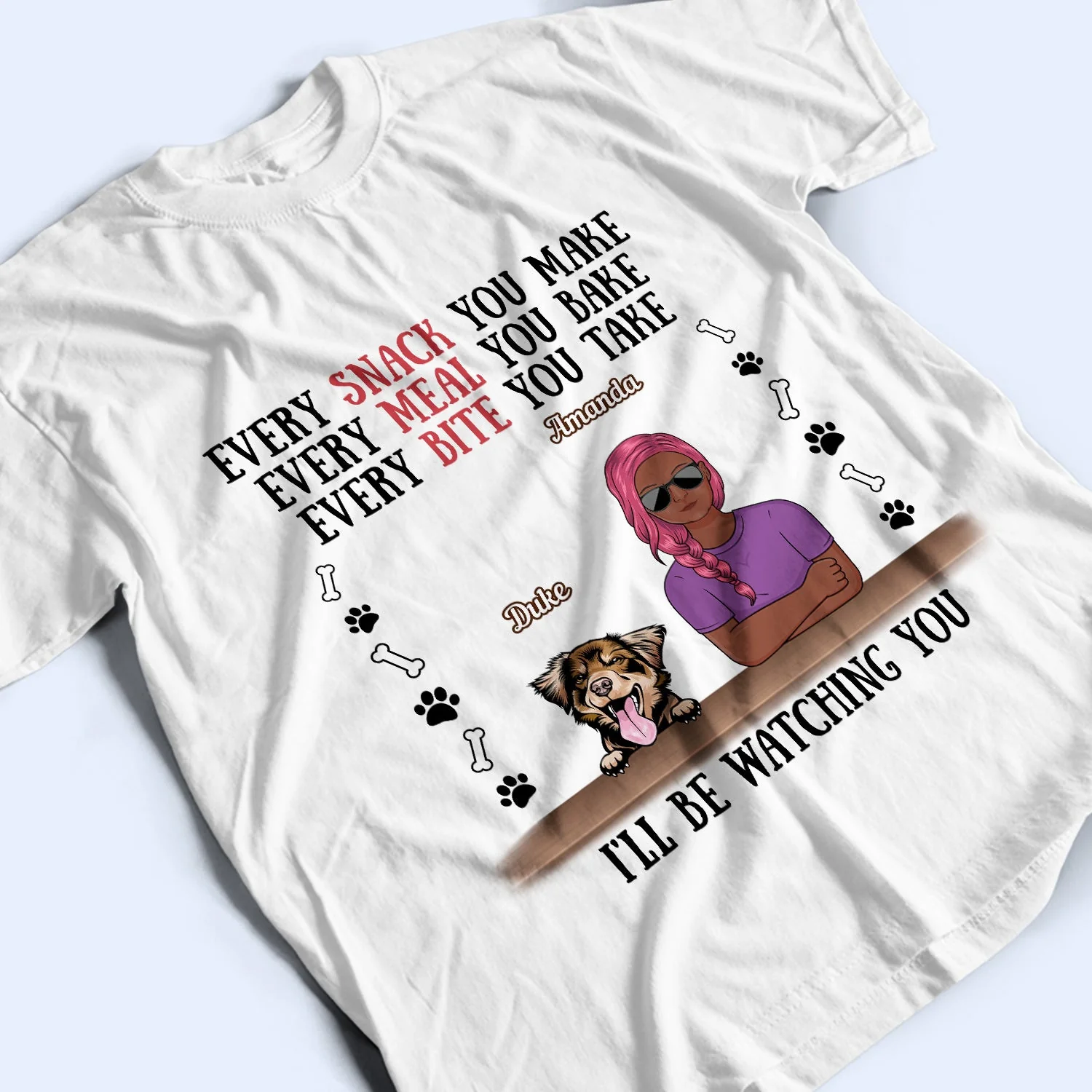 Every Snack You Make Every Meal You Bake Dog Mom Cat Mom - Birthday, Loving Gift For Mother, Grandmother, Grandma, Wife, Pet Lovers, Women - Personalized Custom T Shirt - Image 3