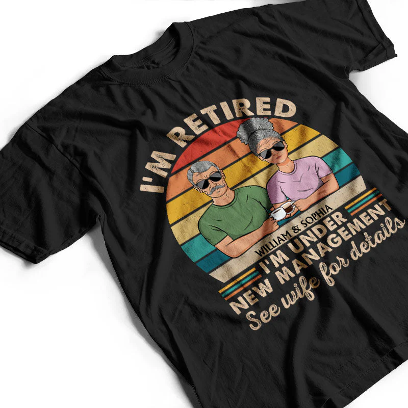 I Am Not Retired I'm Under New Management See Wife For Details Couple - Funny Retirement Gift - Personalized Custom T Shirt - Image 3
