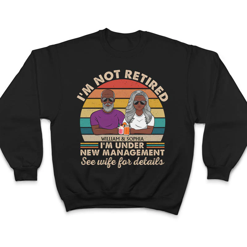 I Am Not Retired I'm Under New Management See Wife For Details Couple - Funny Retirement Gift - Personalized Custom T Shirt - Image 5
