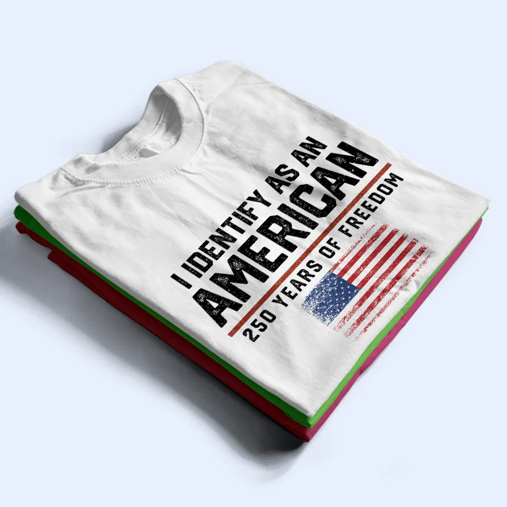 I Identify As An American 250 Years Of Freedom - T Shirt - Image 4
