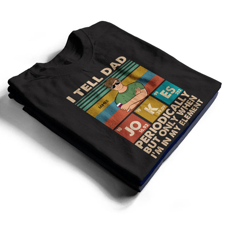 I Tell Dad Jokes Periodically But Only When I'm In My Element Father - Gifts For Dad - Personalized Custom T Shirt - Image 2