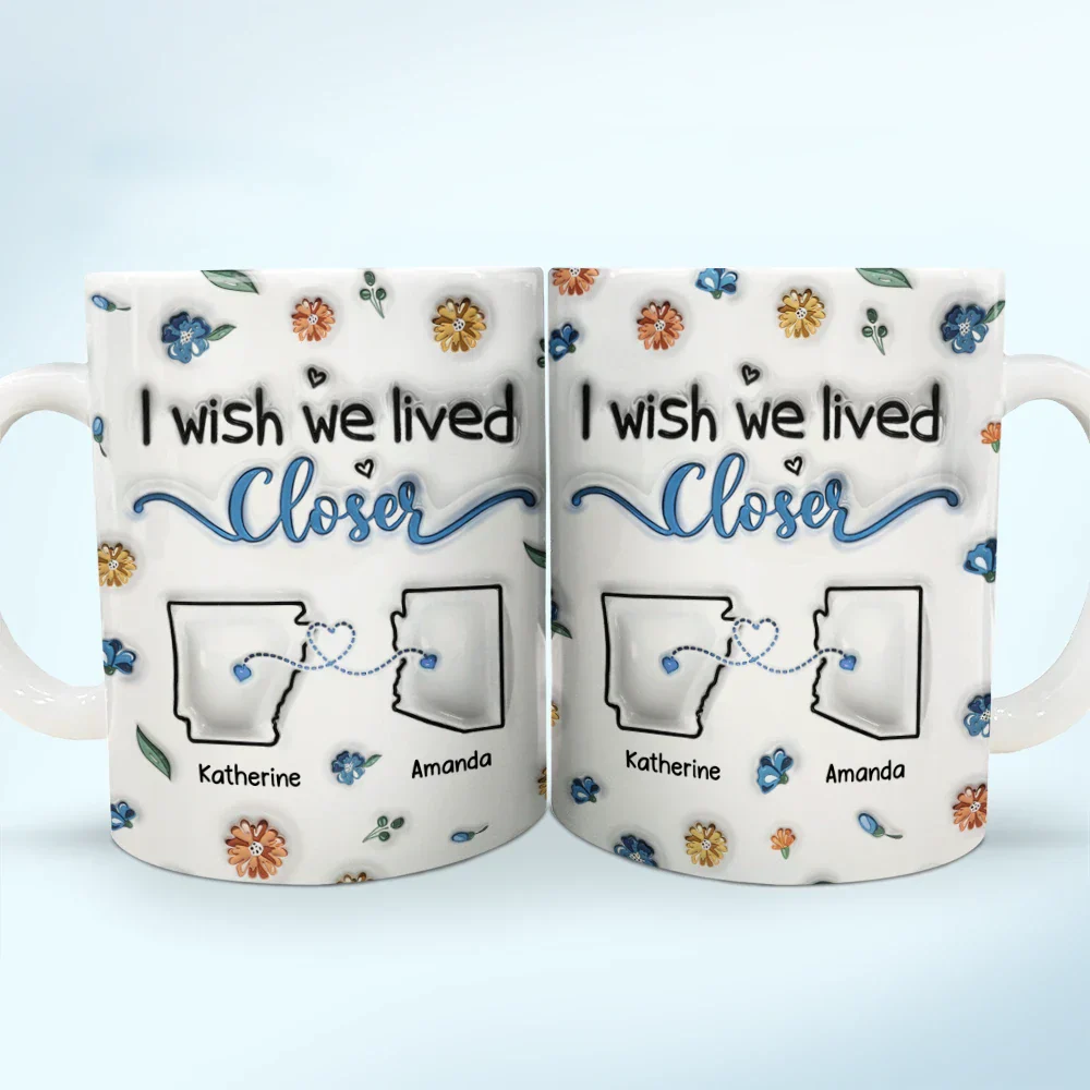 I Wish We Lived Closer - 3D Inflated Effect Printed Mug, Personalized White Edge-to-Edge Mug