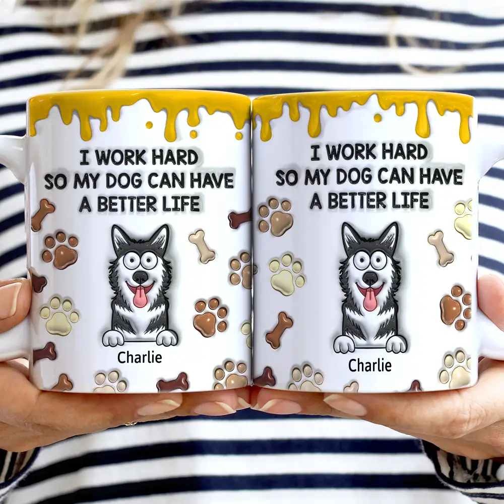 I Work Hard So My Dog Can Have A Better Life - 3D Inflated Effect Printed Mug, Personalized White Edge-to-Edge Mug - Image 2