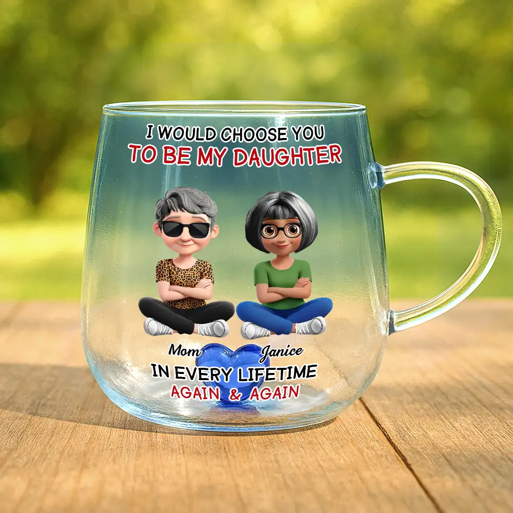 I Would Choose To Be My Daughter In Every Lifetime - Personalized Gradient Glass Mug - Image 2
