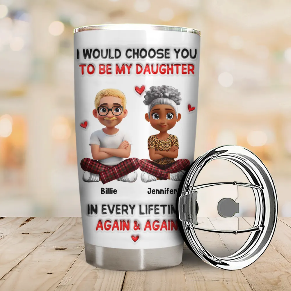 I Would Choose You To Be My Daughter Son In Every Lifetime - Personalized Tumbler - Image 2