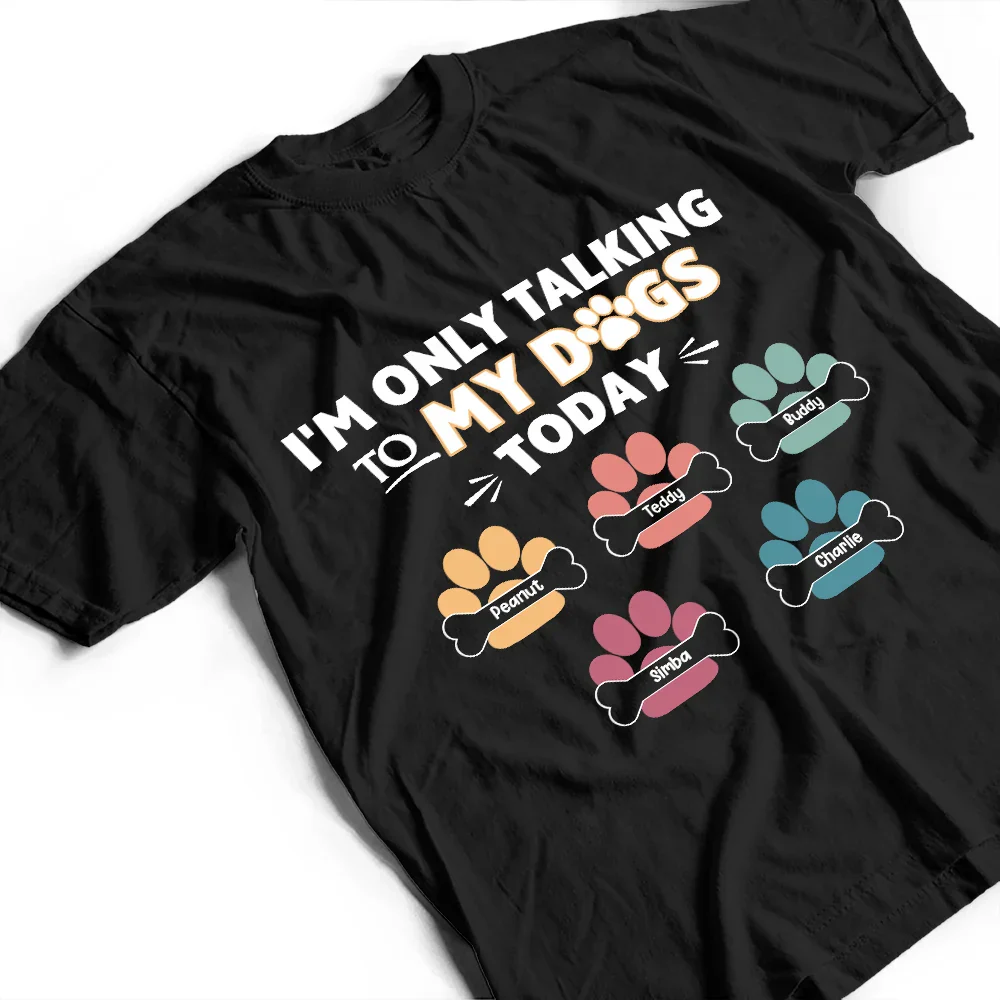 I'm Only Talking To My Dogs Today - Personalized T Shirt - Image 3
