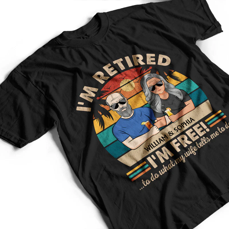 I'm Retired I'm Free To Do What My Wife Tells Me Couple - Funny Retirement Gift - Personalized Custom T Shirt - Image 3