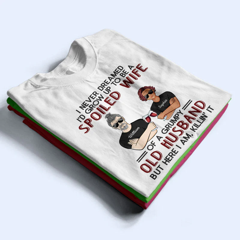 Never Dreamed I'd Grow Up To Be A Spoiled Wife Old Couple - Personalized Custom T Shirt - Image 2