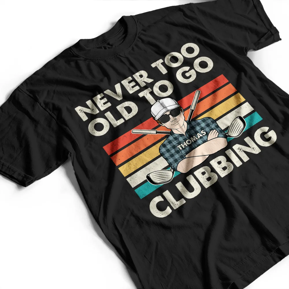 Never Too Old To Go Clubbing Golf - Personalized T Shirt - Image 3