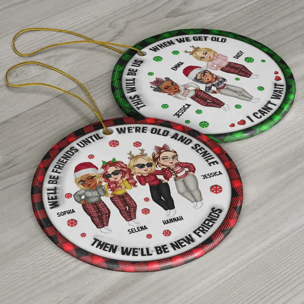We'll Be Friends Until We're Old And Senile - 3D Inflated Effect Printed Ornament, Personalized Circle Ceramic Ornament - Image 6