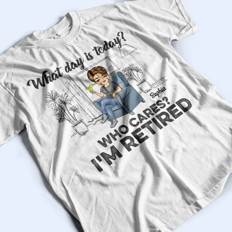 What Day Is Today Who Cares Retired - Retirement Gift - Personalized Custom T Shirt - Image 3