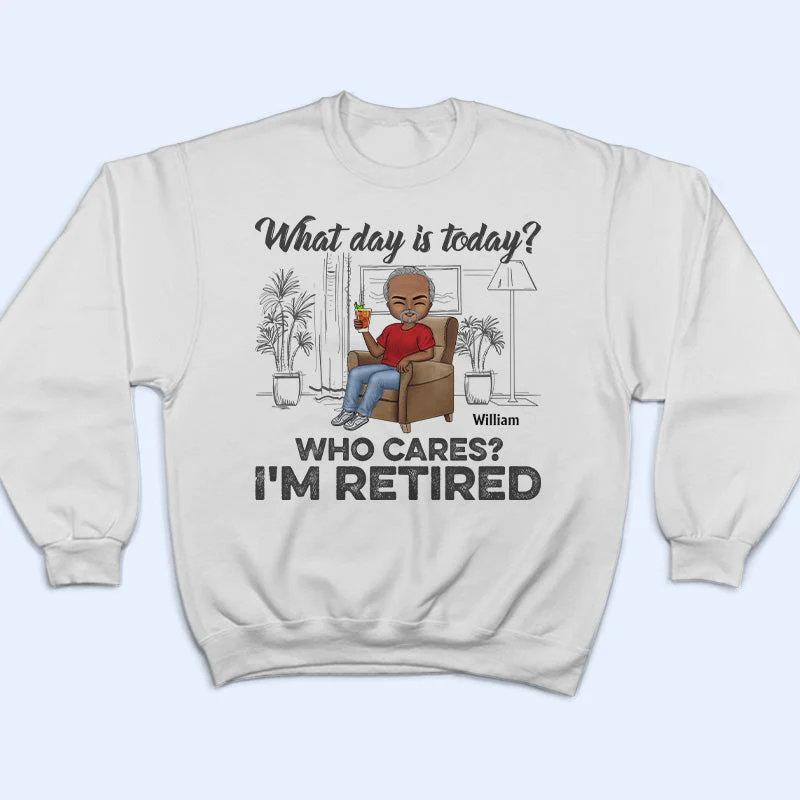 What Day Is Today Who Cares Retired - Retirement Gift - Personalized Custom T Shirt - Image 5