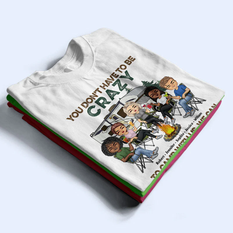 You Don't Have To Be Crazy To Camp With Us - Gift For Camping Friends - Personalized Custom T Shirt - Image 2